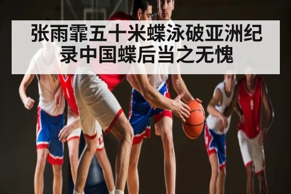 张雨霏五十米蝶泳破亚洲纪录中国蝶后当之无愧